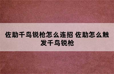 佐助千鸟锐枪怎么连招 佐助怎么触发千鸟锐枪